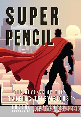 Super Pencil & The Revenge of the Talking Televisions Gatewood, Eugene L. 9780692965382 Eugene L. Gatewood - książka