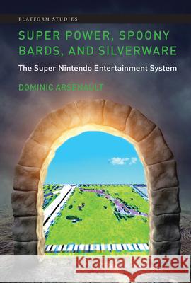Super Power, Spoony Bards, and Silverware: The Super Nintendo Entertainment System Dominic Arsenault 9780262055789 MIT Press - książka