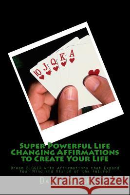 Super Powerful Life Changing Affirmations to Create Your Life: Dream Bigger with Affirmations That Expand Your Mind and Vision of the Future! David Meyer 9781480047778 Createspace Independent Publishing Platform - książka