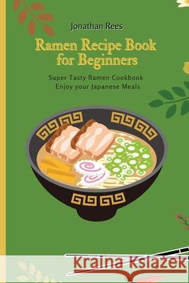 Super Ramen Recipe Book for Beginners: Super Tasty, Quick and Easy Ramen Collection Jonathan Rees 9781802691207 Jonathan Rees - książka