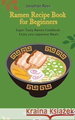 Super Ramen Recipe Book for Beginners: Super Tasty, Quick and Easy Ramen Collection Jonathan Rees 9781802691221 Jonathan Rees - książka