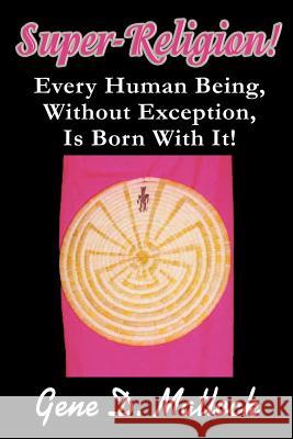 Super-Religion!: Every Human Being, Without Exception, Is Born With It! Matlock, Gene D. 9780595247936 Writers Club Press - książka