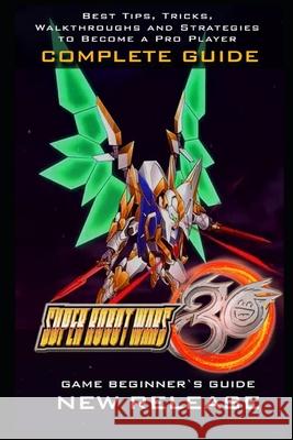 Super Robot Wars 30 Complete Guide: Tips - Tricks - And More! Else, Joan 9798757922898 Independently Published - książka