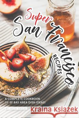 Super San Francisco Recipes: A Complete Cookbook of SF Bay Area Dish Ideas! Julia Chiles 9781095652893 Independently Published - książka