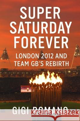 Super Saturday Forever: London 2012 and Team GB's Rebirth Gigi Romano 9781923570382 Independently Published - książka