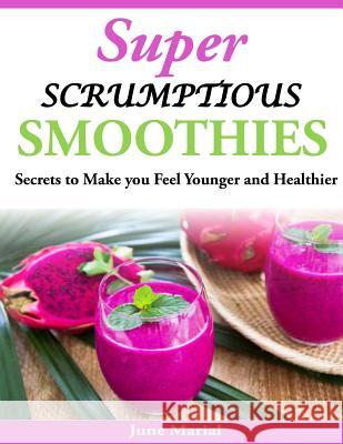Super Scrumptious Smoothies: Secrets to Make you Feel Younger and Healthier Marial, June 9781497469624 Createspace - książka