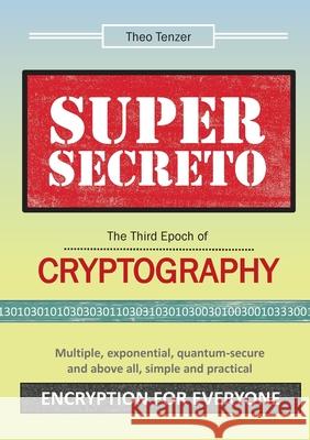 Super Secreto - The Third Epoch of Cryptography: Multiple, exponential, quantum-secure and above all, simple and practical Encryption for Everyone Theo Tenzer 9783755761174 Books on Demand - książka