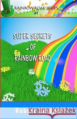 Super Secrets Of Rainbow Road Thornhill, Robert 9781453617304 Createspace - książka