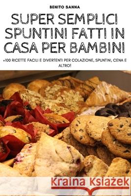 Super Semplici Spuntini Fatti in Casa Per Bambini Benito Sanna 9781804652787 Benito Sanna - książka