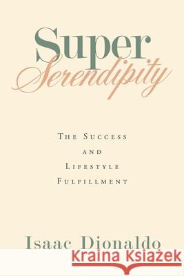 Super Serendipity: The Success and Lifestyle Fulfillment Isaac Dionaldo 9781664193338 Xlibris Us - książka