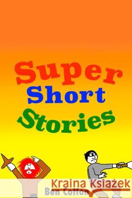 Super Short Stories Ben Cotton 9781512150575 Createspace - książka