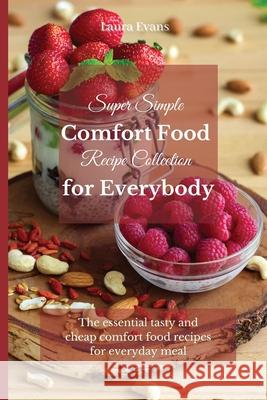 Super Simple Comfort Food Recipe Collection for Everybody: The essential tasty and cheap comfort food recipes for everyday meal Laura Evans 9781803175423 Laura Evans - książka