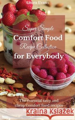 Super Simple Comfort Food Recipe Collection for Everybody: The essential tasty and cheap comfort food recipes for everyday meal Laura Evans 9781803175430 Laura Evans - książka