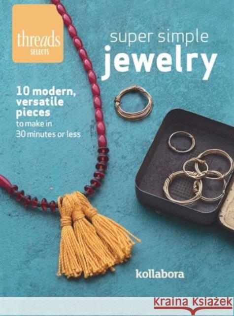 Super Simple Jewelry : Modern, Versatile Pieces to Make in 30 Minutes or Less Kollabora Inc 9781631863639 Taunton Press - książka