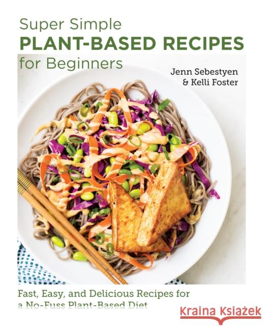 Super Simple Plant-Based Recipes for Beginners: Fast, Easy, and Delicious Recipes for a No-Fuss Plant-Based Diet Kelli Foster 9780760383629 New Shoe Press - książka