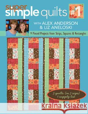 Super Simple Quilts #1 with Alex Anderso: 9 Pieced Projects from Strips, Squares & Rectangles Alex Anderson Liz Aneloski 9781571205629 C&T Publishing - książka