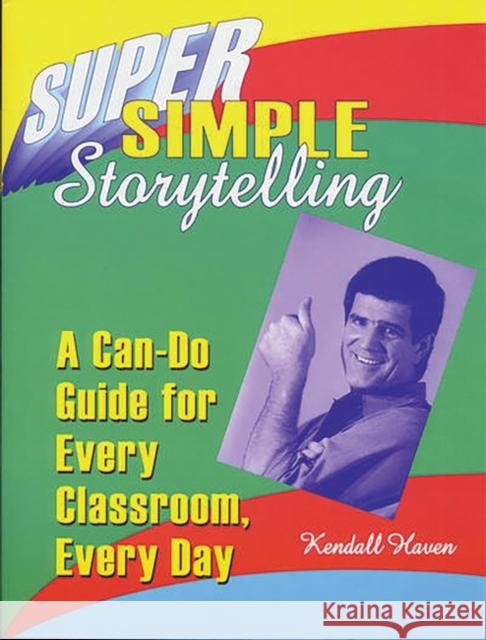 Super Simple Storytelling: A Can-Do Guide for Every Classroom, Every Day Haven, Kendall 9781563086816 Teacher Ideas Press - książka