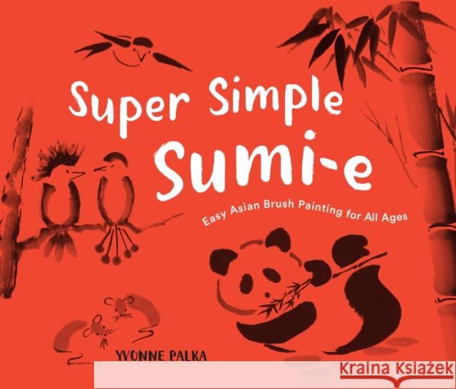 Super Simple Sumi-e: Easy Asian Brush Painting for All Ages Yvonne Palka 9781632175458 Blue Star Press - książka