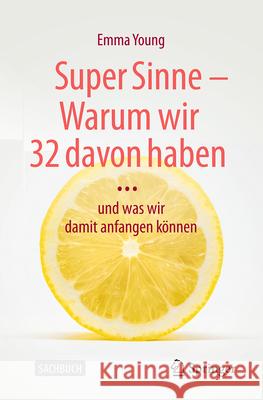 Super Sinne - Warum Wir 32 Davon Haben....: ....Und Was Wir Damit Anfangen K?nnen Emma Young 9783662684955 Springer - książka