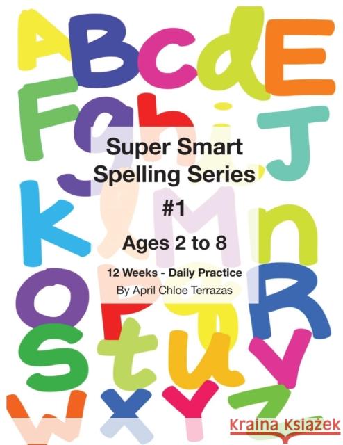 Super Smart Spelling Series #1, 12 weeks Daily Practice, Ages 2 to 8, Spelling, Writing, and Reading, Pre-Kindergarten, Kindergarten Terrazas, April Chloe 9781941775349 Crazy Brainz - książka