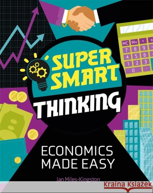 Super Smart Thinking: Economics Made Easy Jan Miles-Kingston 9781526317209 Hachette Children's Group - książka