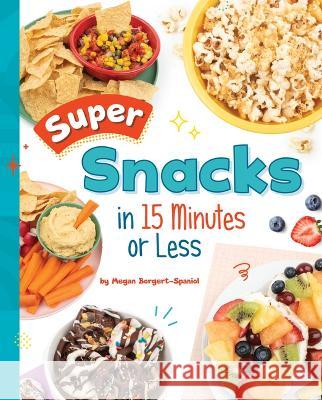 Super Snacks in 15 Minutes or Less Megan Borgert-Spaniol 9781669032946 Capstone Press - książka