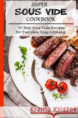 Super Sous Vide Cookbook: 50 Best Sous Vide Recipes for Everyday Easy Cooking Katy Adams 9781093214321 Independently Published - książka