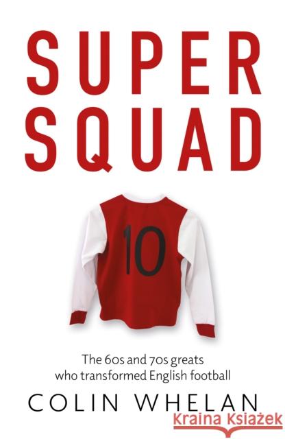Super Squad: The 60s and 70s greats who transformed English football Colin Whelan 9781836281610 Troubador Publishing - książka