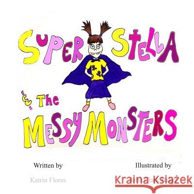 Super Stella and the Messy Monsters Katrin Flores John Clark Baker 9781499264166 Createspace - książka
