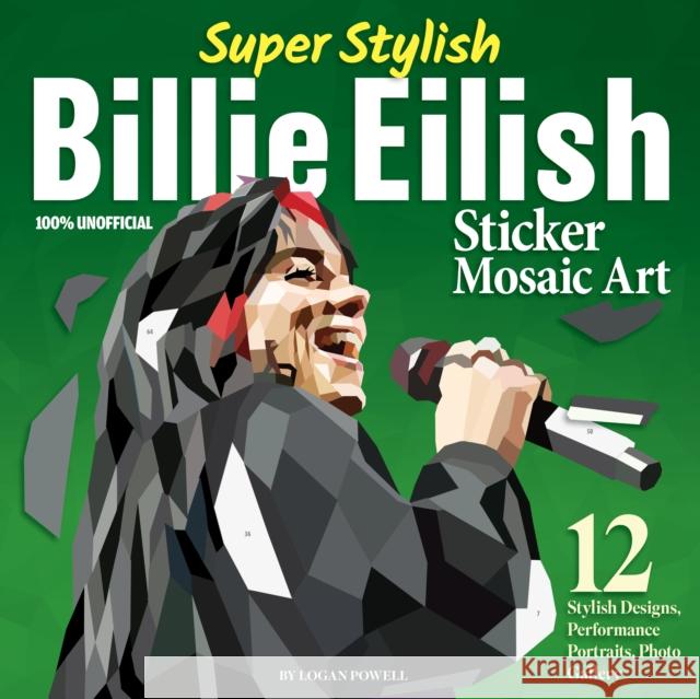 Super Stylish Billie Eilish Sticker Mosaic Art: 12 Stylish Designs, Performance Portraits, Photo Gallery Logan Powell 9781497207479 Design Originals - książka
