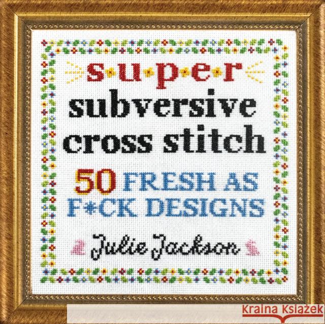 Super Subversive Cross Stitch: 50 Fresh as F*ck Designs Julie Jackson 9781632173881 Sasquatch Books - książka