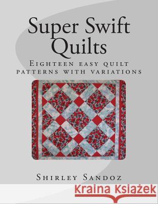 Super Swift Quilts: Eighteen easy quilt patterns with variations Sandoz, Shirley 9781461030461 Createspace - książka