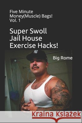 Super Swoll Jail House Exercise Hacks!: Five Minute Money(Muscle) Bags! Vol. 1 Rome, Big 9798720428440 Independently Published - książka