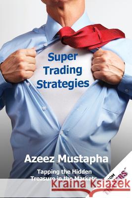 Super Trading Strategies: Tapping the Hidden Treasure in the Markets Azeez Mustapha 9781908756763 Advfn Books - książka