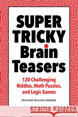 Super Tricky Brain Teasers: 120 Challenging Riddles, Math Puzzles, and Logic Games Richard Malena-Webber 9781638074830 Rockridge Press - książka