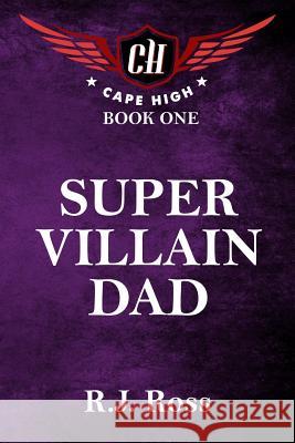 Super Villain Dad: Cape High Book 1 R. J. Ross 9781511855716 Createspace - książka