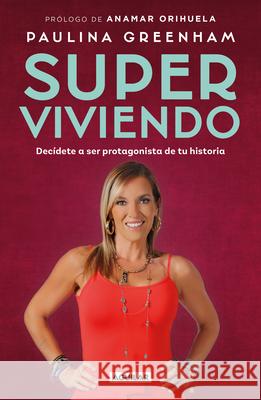 Super Viviendo. Dec?dete a Ser Protagonista de Tu Historia / Surviving: Decide to Be the Protagonist of Your Story Paulina Greenham 9786073861786 Aguilar - książka