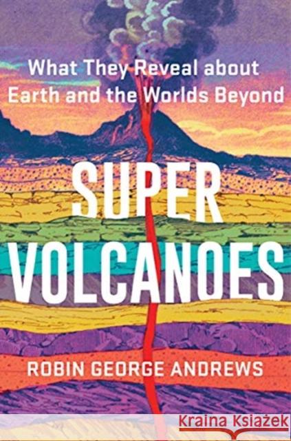 Super Volcanoes: What They Reveal about Earth and the Worlds Beyond Robin George Andrews 9780393542066 WW Norton & Co - książka