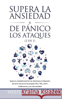 Supera la ansiedad y los ataques de pánico (2 en 1): Supera tu ansiedad social (en las relaciones) y la depresión de forma natural con las terapias (T Armstrong, Wesley 9781801342575 Devon House Press - książka