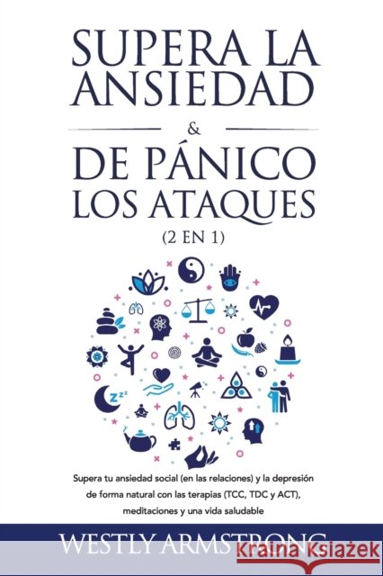 Supera la ansiedad y los ataques de pánico (2 en 1): Supera tu ansiedad social (en las relaciones) y la depresión de forma natural con las terapias (TCC, TDC y ACT), meditaciones y una vida saludable Wesley Armstrong 9781801342391 Devon House Press - książka