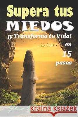 Supera tus Miedos y Transforma tu Vida en 15 pasos Jhon Milto 9781080529544 Independently Published - książka