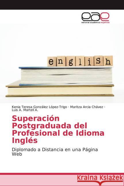 Superación Postgraduada del Profesional de Idioma Inglés : Diplomado a Distancia en una Página Web González López-Trigo, Kenia Teresa; Arcia Chávez, Maritza; Martell A., Luis A. 9786139436286 Editorial Académica Española - książka