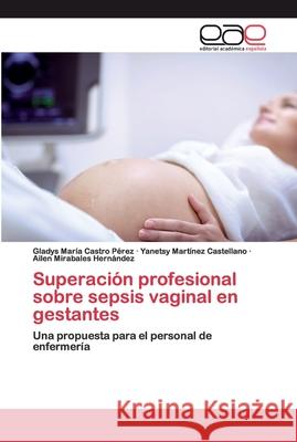 Superación profesional sobre sepsis vaginal en gestantes Castro Pérez, Gladys María 9786200371072 Editorial Académica Española - książka