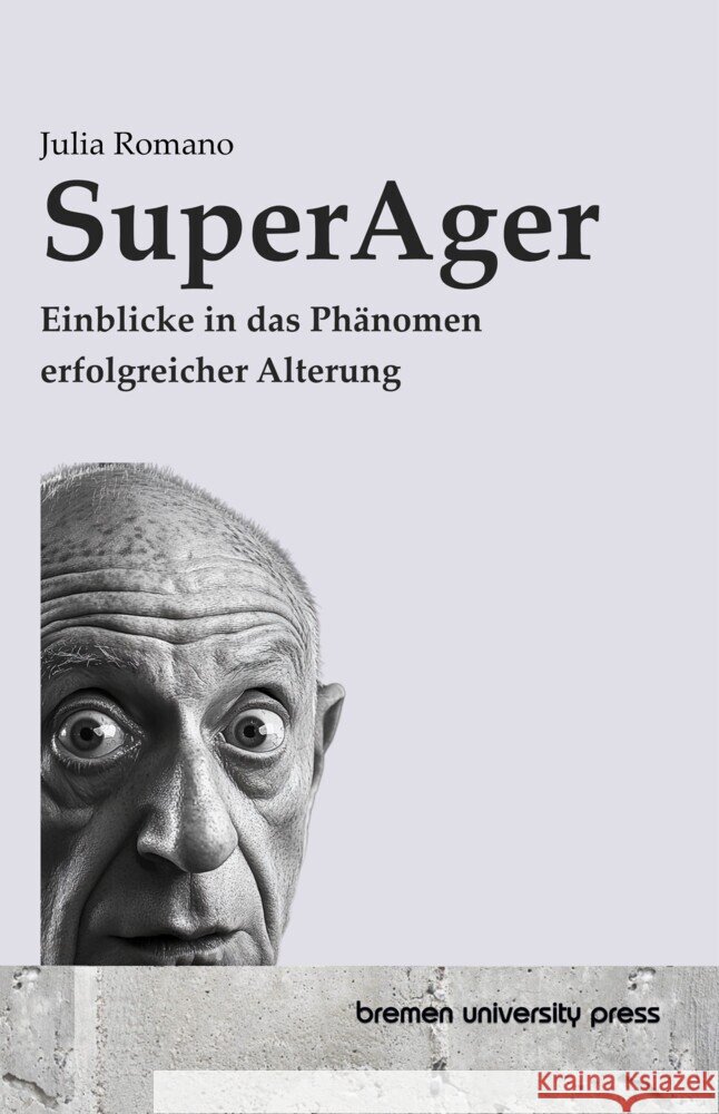 SuperAger: Einblicke in das Ph?nomen erfolgreicher Alterung Julia Romano 9783689049799 Bremen University Press - książka