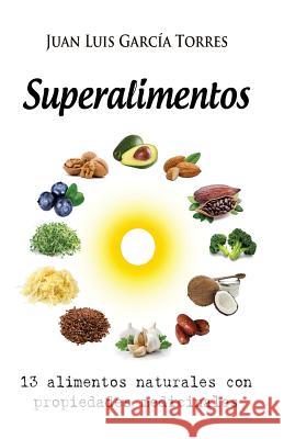 Superalimentos: 13 alimentos naturales con propiedades medicinales Garcia Torres, Juan Luis 9781546656807 Createspace Independent Publishing Platform - książka