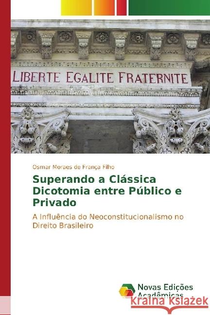 Superando a Clássica Dicotomia entre Público e Privado : A Influência do Neoconstitucionalismo no Direito Brasileiro Moraes de França Filho, Osmar 9783330774865 Novas Edicioes Academicas - książka