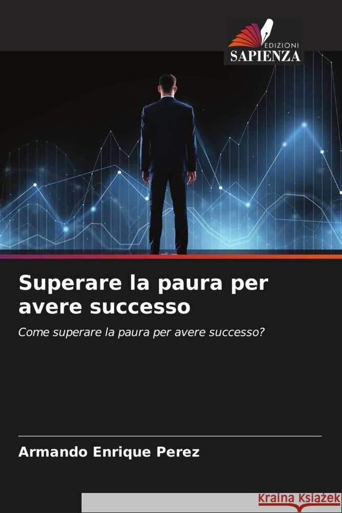 Superare la paura per avere successo Armando Enrique Perez 9786206933557 Edizioni Sapienza - książka