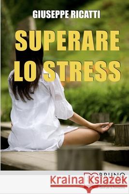 Superare lo Stress: Tecniche di Rilassamento ed Esercizi di Meditazione per Raggiungere la Tranquillità in Ogni Aspetto della Tua Vita Giuseppe Ricatti 9788861744325 Bruno Editore - książka