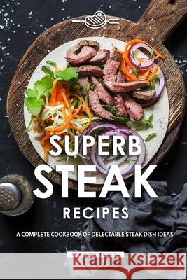 Superb Steak Recipes: A Complete Cookbook of Delectable Steak Dish Ideas! Barbara Riddle 9781086944259 Independently Published - książka