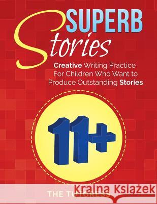Superb Stories: 11+ Creative Writing Practice For Children Who Want to Produce Outstanding Stories Tutoress, The 9781532876516 Createspace Independent Publishing Platform - książka